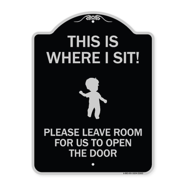 This Is Where I Sit! Please Leave Room for Us to Open Door Aluminum Sign, 24" x 18", BS-1824-22810